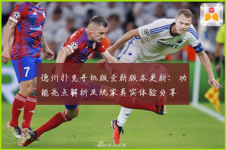 德州扑克手机版全新版本更新：功能亮点解析及玩家真实体验分享