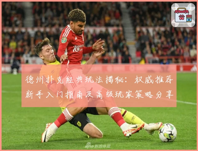 德州扑克经典玩法揭秘：权威推荐新手入门指南及高级玩家策略分享