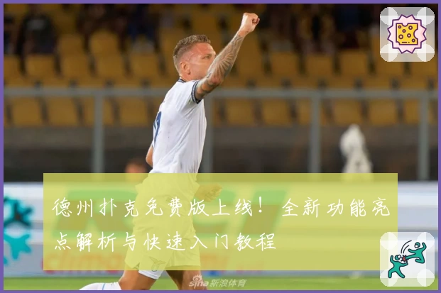 德州扑克免费版上线！全新功能亮点解析与快速入门教程