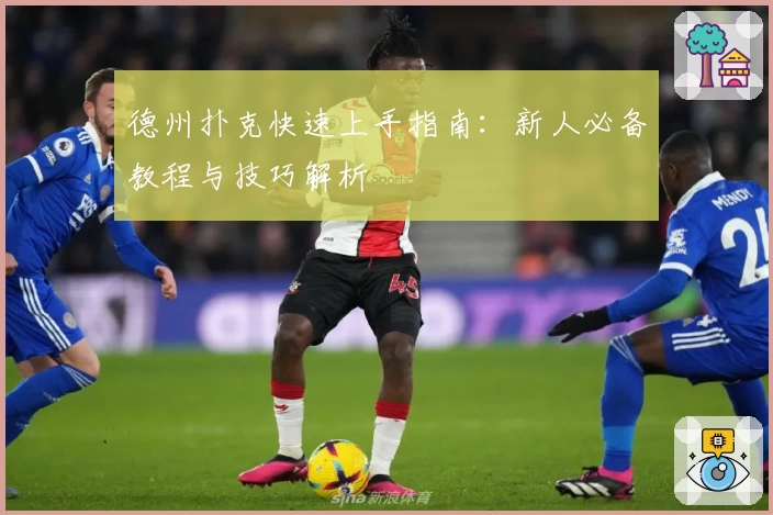 德州扑克快速上手指南：新人必备教程与技巧解析