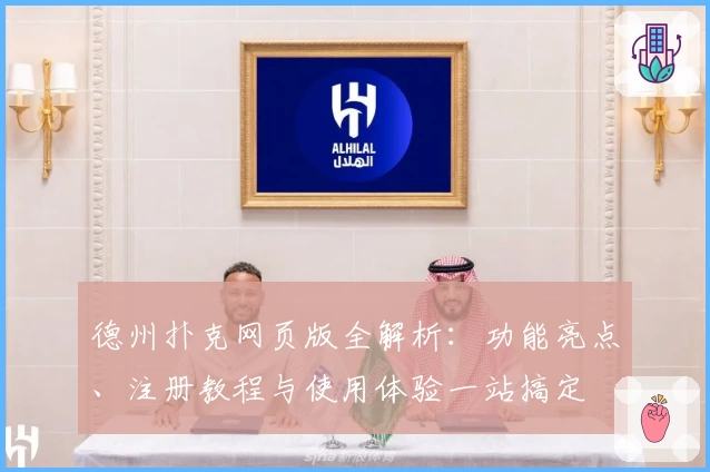 德州扑克网页版全解析:功能亮点、注册教程与使用体验一站搞定