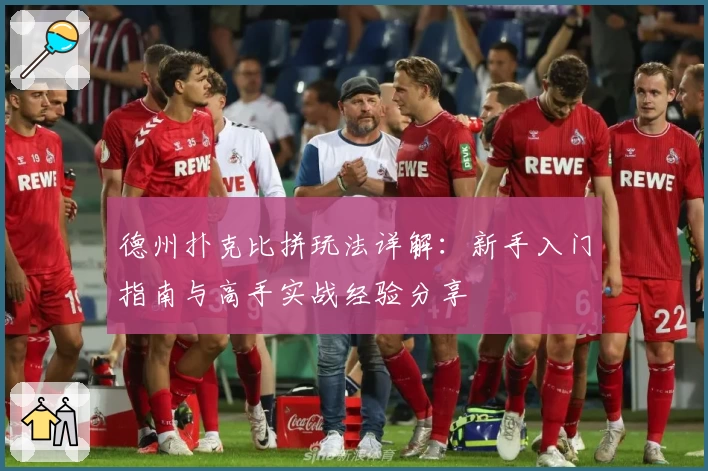 德州扑克比拼玩法详解：新手入门指南与高手实战经验分享