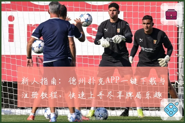 新人指南：德州扑克APP一键下载与注册教程，快速上手尽享牌局乐趣