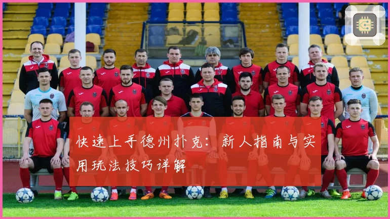 快速上手德州扑克：新人指南与实用玩法技巧详解