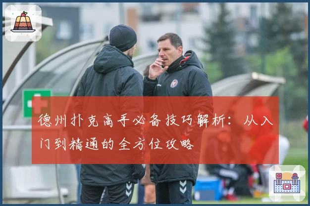 德州扑克高手必备技巧解析：从入门到精通的全方位攻略