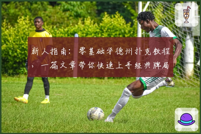 新人指南：零基础学德州扑克教程，一篇文章带你快速上手经典牌局